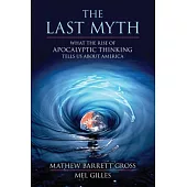 The Last Myth: What the Rise of Apocalyptic Thinking Tells Us About America
