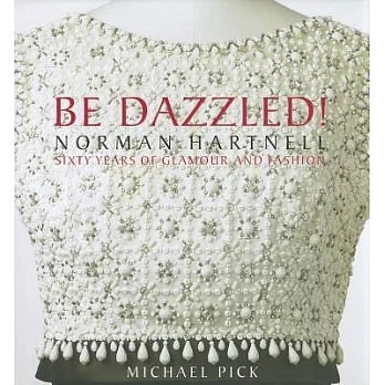 Be Dazzled!: Norman Hartnell Sixty Years of Glamour and Flash