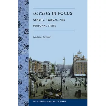 Ulysses in Focus: Genetic, Textual, and Personal Views