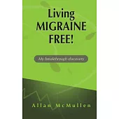 Living Migraine Free!: My Breakthrough Discovery