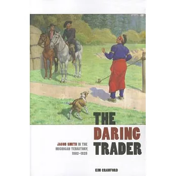 The Daring Trader: Jacob Smith in the Michigan Territory, 1802-1825