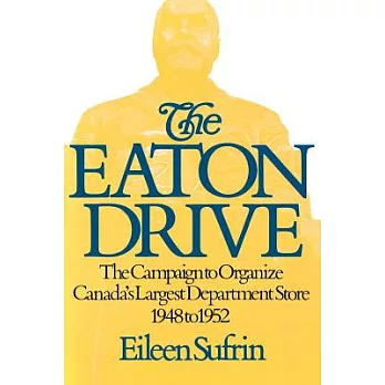 The Eaton Drive: The Campaign to Organize Canada’s Largest Department Store 1948 to 1952