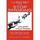 The Secret to Stop Smoking: Uncleash Your Power, How to Take Immediate Control of Your Smoking Without Stress, Cravings, or Weig