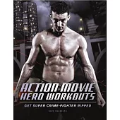 Action Movie Hero Workouts: Get Super Crime-Fighter Ripped