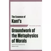 The Essence of Kant’’s: Groundwork of the Metaphysics of Morals