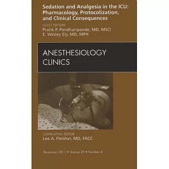Sedation and Analgesia in the Icu: Pharmacology, Protocolization, and Clinical Consequences, an Issue of Anesthesiology Clinics