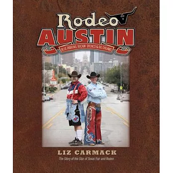 Rodeo Austin: Blue Ribbons, Buckin’ Broncs, & Big Dreams: The Story of the Star of Texas Fair and Rodeo