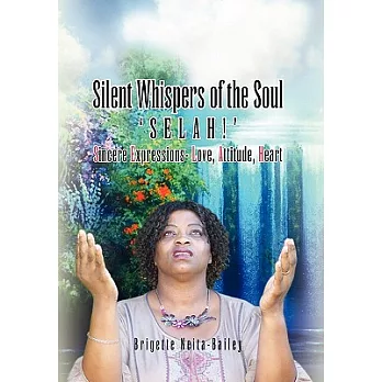 Silent Whispers of the Soul: Selah!!! Sincere Expressions –love, Attitude, Heart!