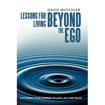 Lessons for Living Beyond the Ego: Sustaining Your Journey to Love, Joy, and Peace