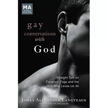 Gay Conversations With God: Straight Talk on Fanatics, Fags, and the God Who Loves Us All