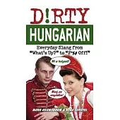 Dirty Hungarian: Everyday Slang from What’s Up? to F*%# Off!