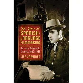 The Rise of Spanish-Language Filmmaking: Out from Hollywood’s Shadow, 1929-1939