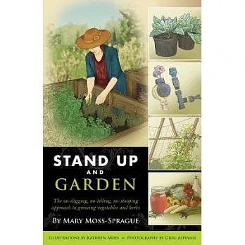 Stand Up and Garden: The No-Digging, No-Tilling, No-Stooping Approach to Growing Vegetables and Herbs