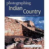 Photographing Indian Country: Where to Find Perfect Shots and How to Take Them
