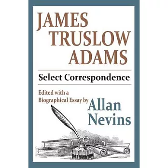 James Truslow Adams: Select Correspondence - Edited with a Biographical Essay