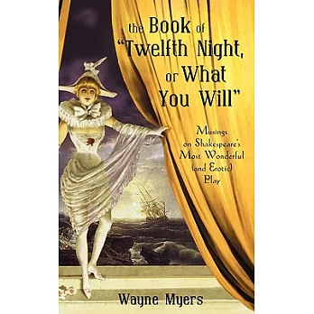 The Book of ”Twelfth Night, or What You Will”: Musings on Shakespeare’s Most Wonderful Play