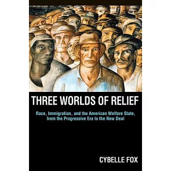 Three Worlds of Relief: Race, Immigration, and the American Welfare State from the Progressive Era to the New Deal