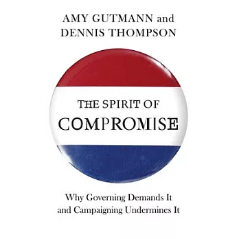 The Spirit of Compromise: Why Governing Demands It and Campaigning Undermines It