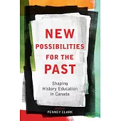 New Possibilities for the Past: Shaping History Education in Canada