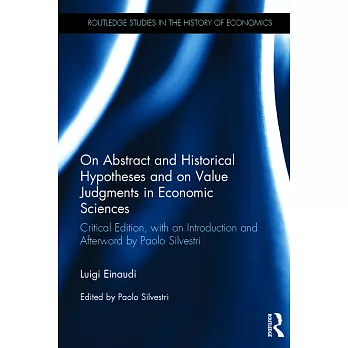 On Abstract and Historical Hypotheses and on Value Judgments in Economic Sciences: Critical Edition, with an Introduction and Afterword by Paolo Silve