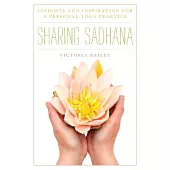 Sharing Sadhana: Insights and Inspiration for a Personal Yoga Practice