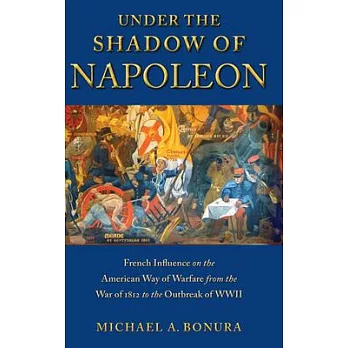 Under the Shadow of Napoleon: French Influence on the American Way of Warfare from the War of 1812 to the Outbreak of WWII
