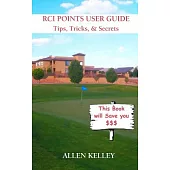 Rci Points User Guide: Tips, Tricks and Secrets - a Practical Guide to Understanding and Using Rci Points