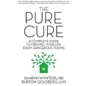 The Pure Cure: A Complete Guide to Freeing Your Life from Dangerous Toxins