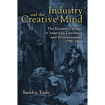 Industry & the Creative Mind: The Eccentric Writer in American Literature and Entertainment, 1790-1860