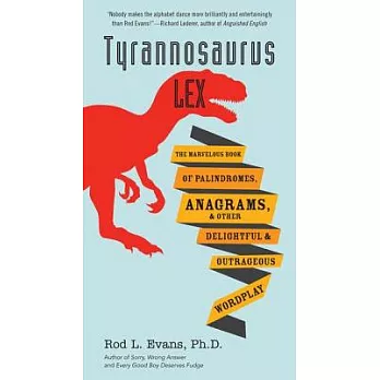Tyrannosaurus Lex: The Marvelous Book of Palindromes, Anagrams, and Other Delightful and Outrageous Wordplay