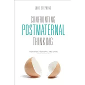 Confronting Postmaternal Thinking: Feminism, Memory, and Care