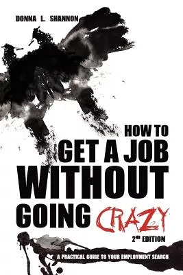 How to Get a Job Without Going Crazy: A Practical Guide to Your Employment Search