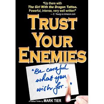 Trust Your Enemies: A Political Thriller. a Story of Power and Corruption, Love and Betrayal--and Moral Redemption