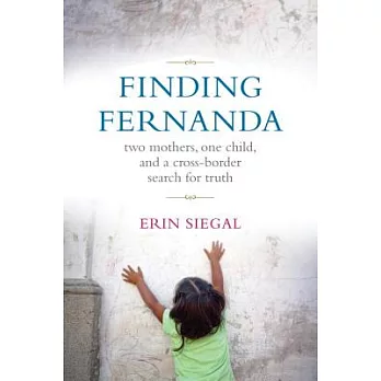 Finding Fernanda: Two Mothers, One Child, and a Cross-Border Search for Truth