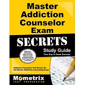 Master Addiction Counselor Exam Secrets: Addiction Counselor Test Review for the Master Addiction Counseling Exam
