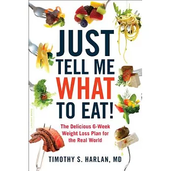 Just Tell Me What to Eat!: The Delicious 6-Week Weight-Loss Plan for the Real World