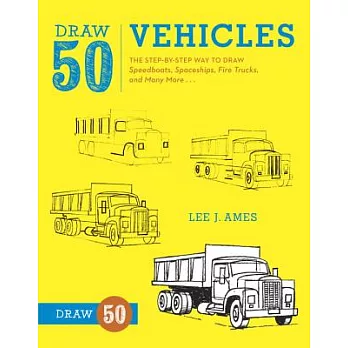 Draw 50 Vehicles: The Step-By-Step Way to Draw Speedboats, Spaceships, Fire Trucks, and Many More...
