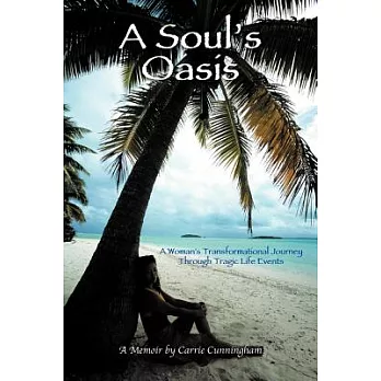 A Soul’s Oasis: A Woman’s Transformational Journey Through Tragic Life Events