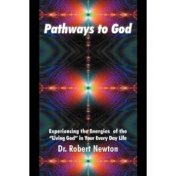 Pathways to God: Experiencing the Energies of the Living God in Your Everyday Life