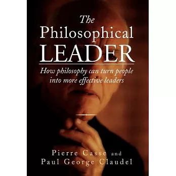 The Philosophical Leader: How Philosophy Can Turn People into More Effective Leaders