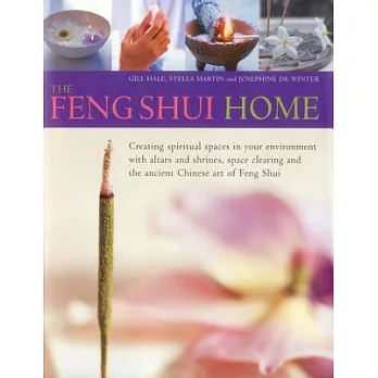 The Feng Shui Home: Creating spiritual spaces in out environment with alters and shrines, space clearing and the ancient Chinese