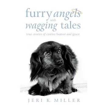 Furry Angels With Wagging Tales: True Stories of Canine Humor and Grace