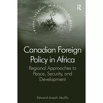 Canadian Foreign Policy in Africa: Regional Approaches to Peace, Security, and Development