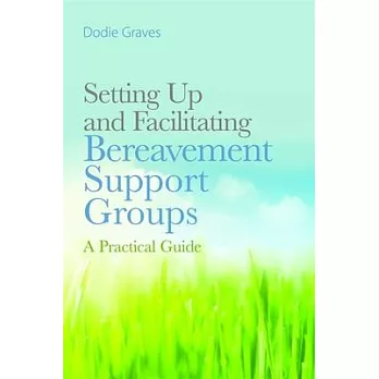 Setting Up and Facilitating Bereavement Support Groups: A Practical Guide
