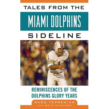 Tales from the Miami Dolphins Sideline: Reminiscences of the Dolphins Glory Years