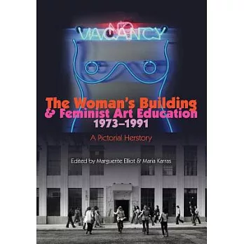 The Woman’s Building & Feminist Art Education 1973-1991: A Pictorial Herstory
