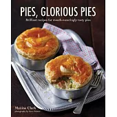 Pies, Glorious Pies: Brilliant recipes for mouth-wateringly tasty pies