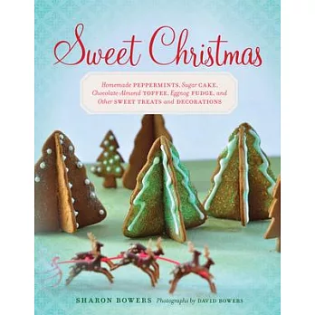 Sweet Christmas: Homemade Peppermints, Sugar Cake, Chocolate-Almond Toffee, Eggnog Fudge, and Other Sweet Treats and Decorations