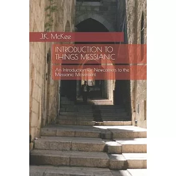 Introduction to Things Messianic: An Introduction for Newcomers to the Messianic Movement