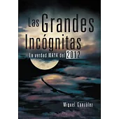 Las Grandes Inc=gnitas: La Verdad Maya Del 2012